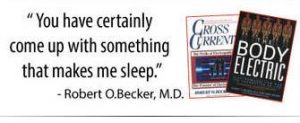 "You have certainly come up with something that makes me sleep." - Robert O. Becker, M.D.